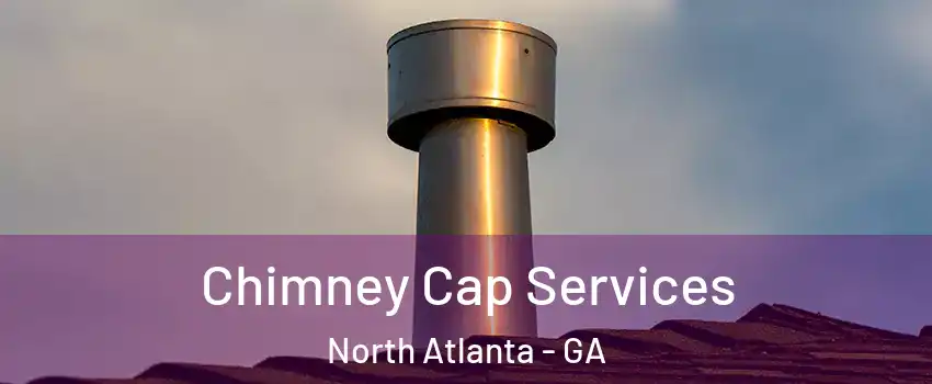  Chimney Cap Services North Atlanta - GA