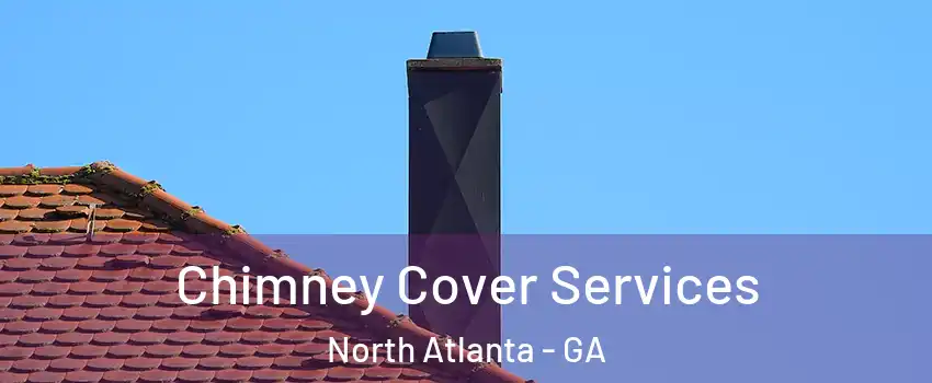  Chimney Cover Services North Atlanta - GA