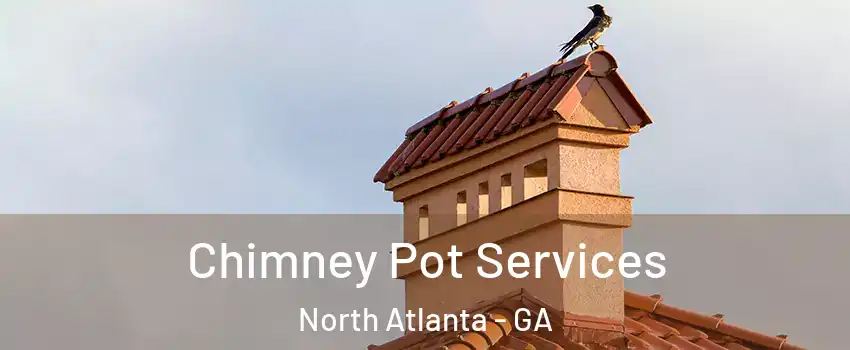  Chimney Pot Services North Atlanta - GA