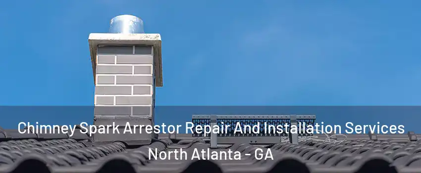  Chimney Spark Arrestor Repair And Installation Services North Atlanta - GA