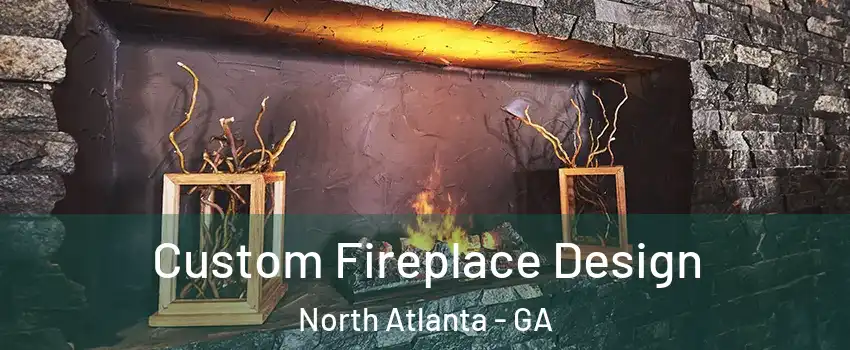  Custom Fireplace Design North Atlanta - GA