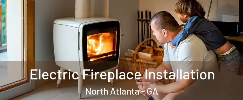  Electric Fireplace Installation North Atlanta - GA
