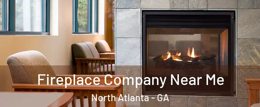  Fireplace Company Near Me North Atlanta - GA