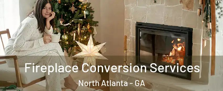  Fireplace Conversion Services North Atlanta - GA