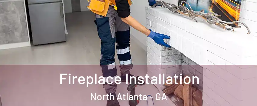  Fireplace Installation North Atlanta - GA