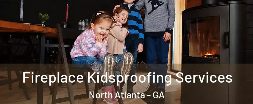  Fireplace Kidsproofing Services North Atlanta - GA