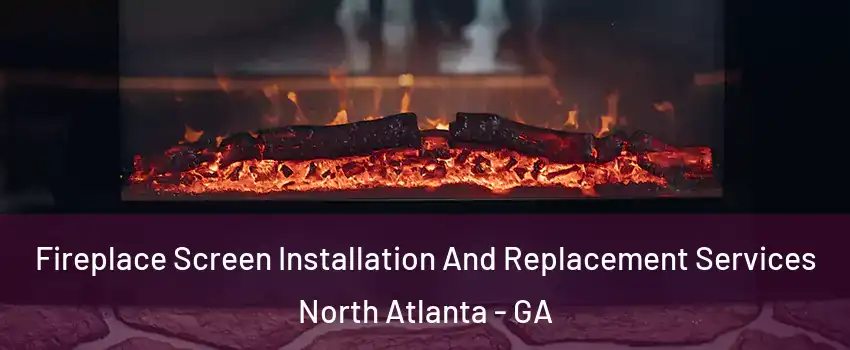  Fireplace Screen Installation And Replacement Services North Atlanta - GA