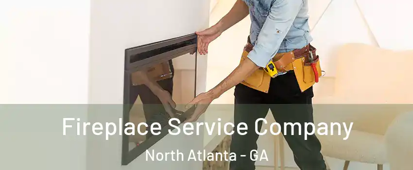 Fireplace Service Company North Atlanta - GA