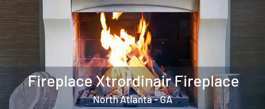  Fireplace Xtrordinair Fireplace North Atlanta - GA