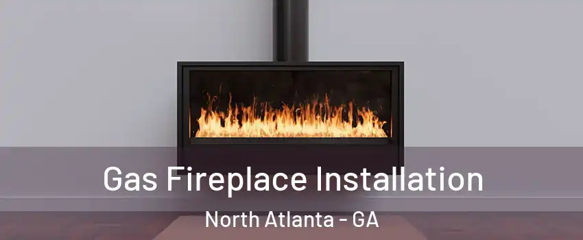  Gas Fireplace Installation North Atlanta - GA