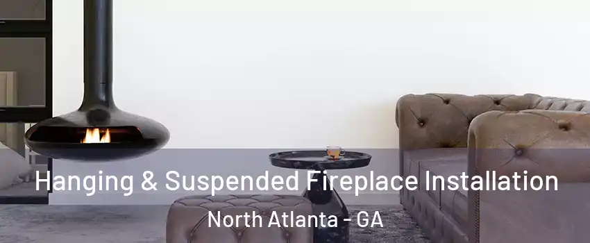 Hanging & Suspended Fireplace Installation North Atlanta - GA