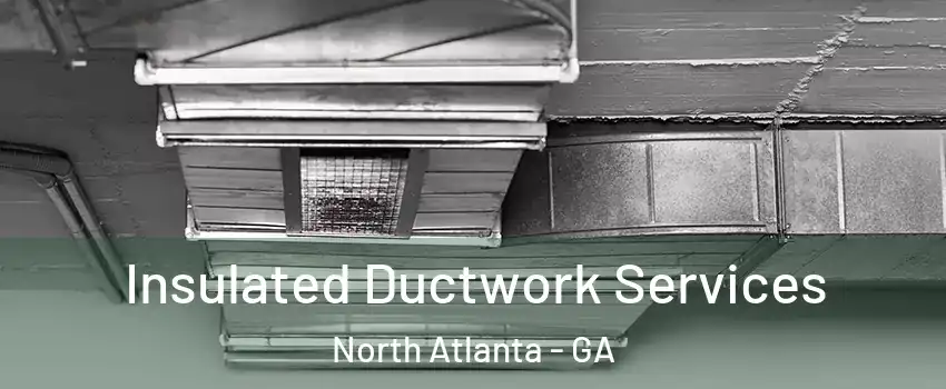  Insulated Ductwork Services North Atlanta - GA