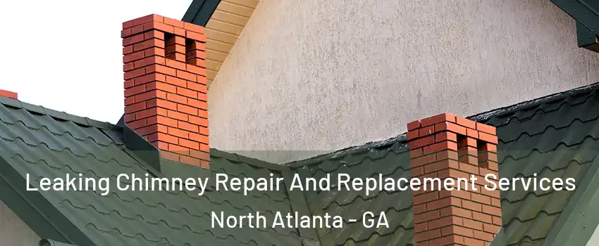  Leaking Chimney Repair And Replacement Services North Atlanta - GA