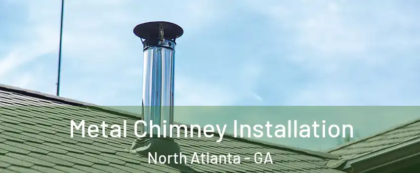  Metal Chimney Installation North Atlanta - GA