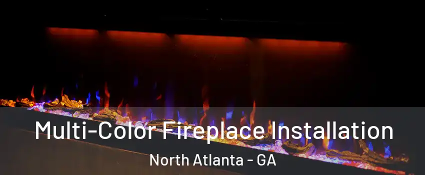  Multi-Color Fireplace Installation North Atlanta - GA