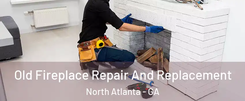  Old Fireplace Repair And Replacement North Atlanta - GA