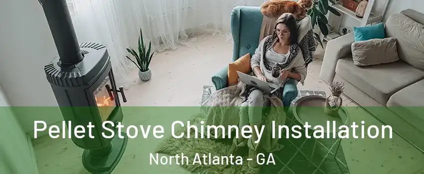  Pellet Stove Chimney Installation North Atlanta - GA