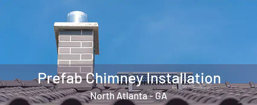  Prefab Chimney Installation North Atlanta - GA