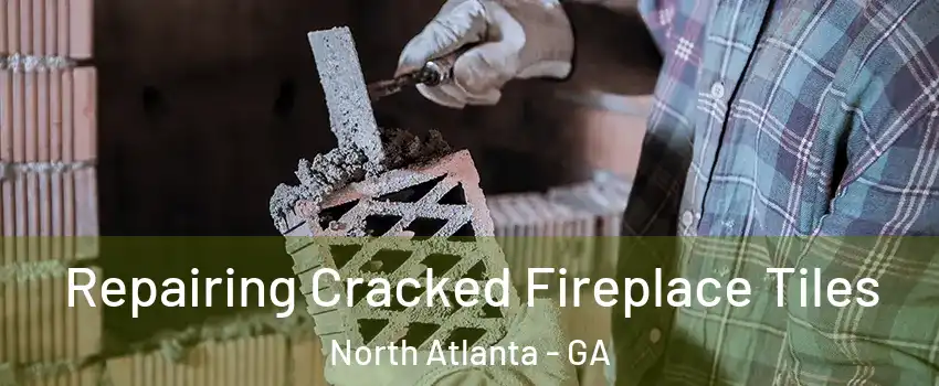  Repairing Cracked Fireplace Tiles North Atlanta - GA