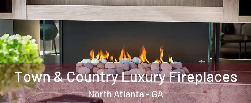  Town & Country Luxury Fireplaces North Atlanta - GA