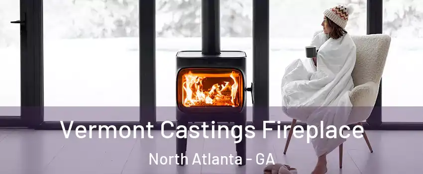  Vermont Castings Fireplace North Atlanta - GA