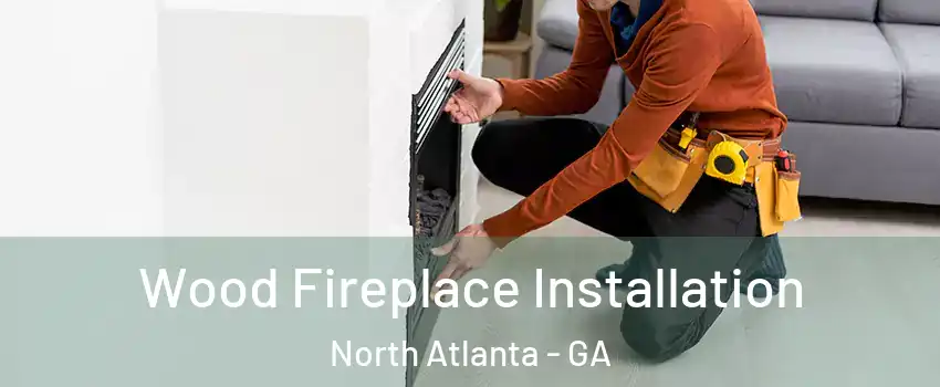  Wood Fireplace Installation North Atlanta - GA