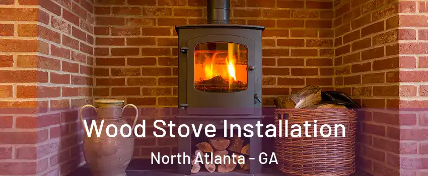  Wood Stove Installation North Atlanta - GA